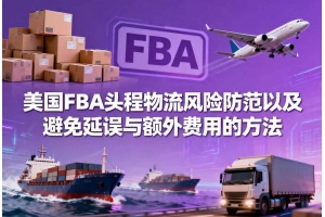 美國FBA頭程物流風險防范以及避免延誤與額外費用的方法